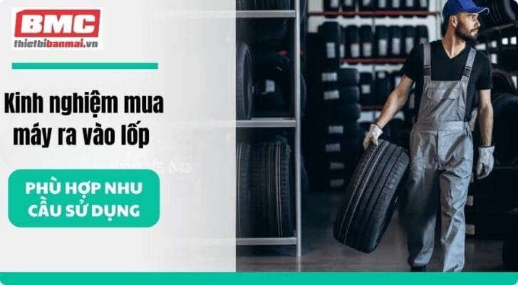 Kinh nghiệm mua máy ra vào lốp phù hợp nhu cầu sử dụng