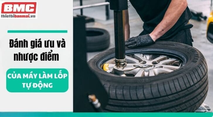 Đánh giá ưu và nhược điểm của máy làm lốp tự động
