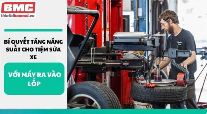 Bí Quyết Tăng Năng Suất Cho Tiệm Sửa Xe Với Máy Ra Vào Lốp