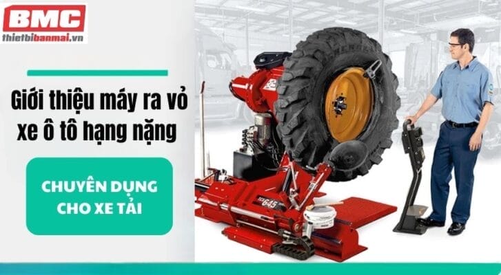 Giới thiệu máy ra vỏ xe ô tô hạng nặng chuyên dụng cho xe tải