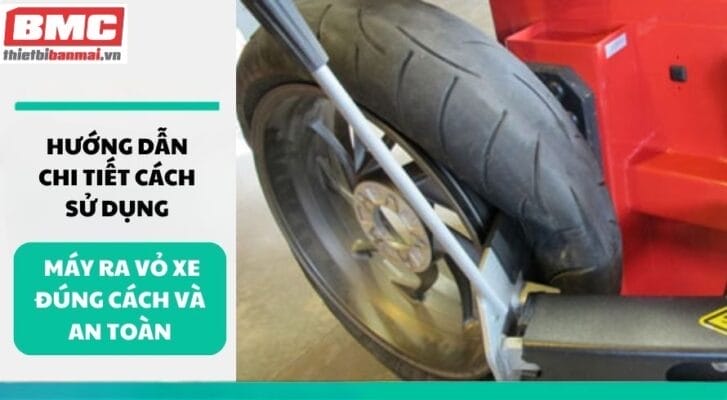 Hướng Dẫn Chi Tiết Cách Sử Dụng Máy Ra Vỏ Xe Đúng Cách Và An Toàn