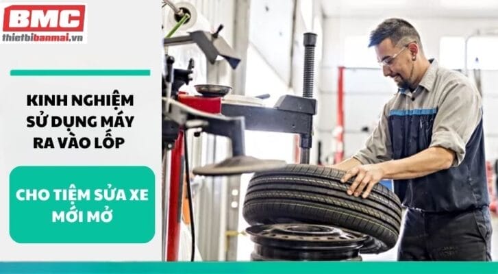 Kinh Nghiệm Sử Dụng Máy Ra Vào Lốp Cho Tiệm Sửa Xe Mới Mở