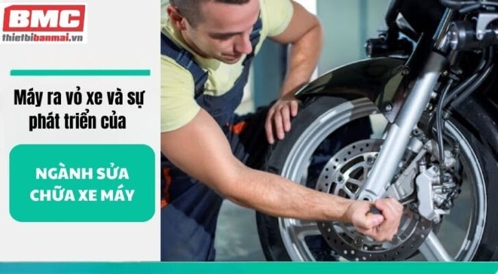 Máy ra vỏ xe và sự phát triển của ngành sửa chữa xe máy