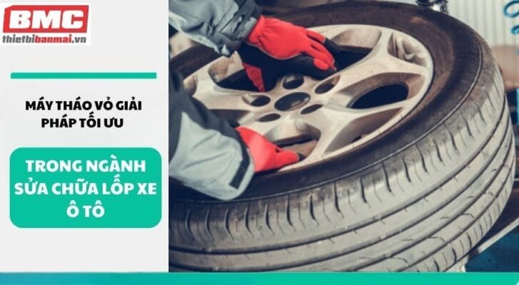 Máy tháo vỏ Giải pháp tối ưu trong ngành sửa chữa lốp xe ô tô