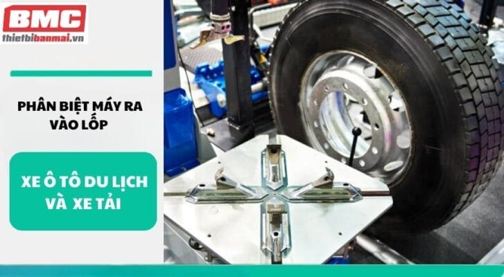 Phân biệt máy ra vào lốp xe ô tô du lịch và máy làm lốp xe tải