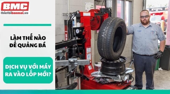 Làm thế nào để quảng bá dịch vụ với máy ra vào lốp mới?