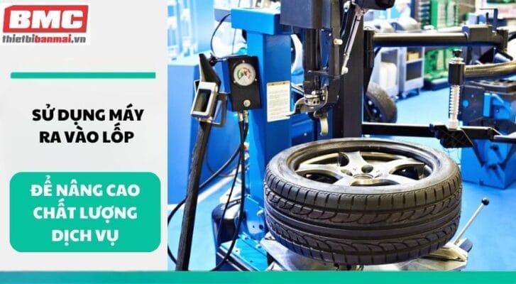 Sử dụng máy ra vào lốp để nâng cao chất lượng dịch vụ