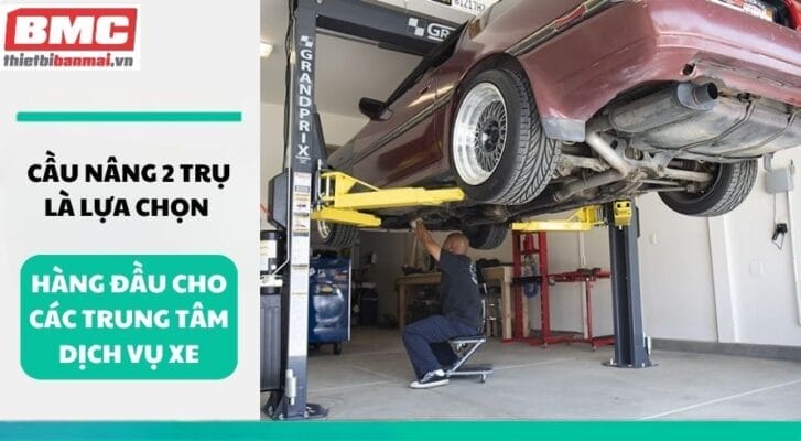 Cầu nâng 2 trụ là lựa chọn hàng đầu cho các trung tâm dịch vụ xe
