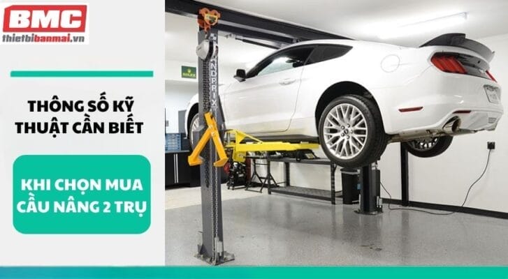 Thông số kỹ thuật cần biết khi chọn mua cầu nâng 2 trụ