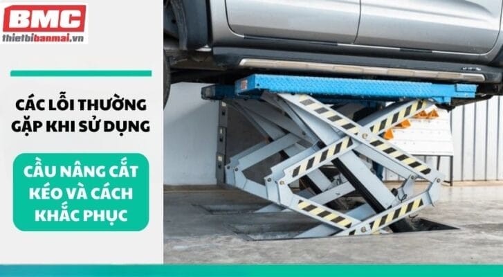 Các lỗi thường gặp khi sử dụng cầu nâng cắt kéo và cách khắc phục