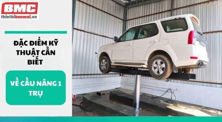 Đặc điểm kỹ thuật cần biết về cầu nâng 1 trụ