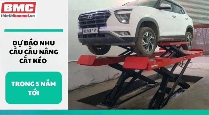 Dự báo nhu cầu cầu nâng cắt kéo trong 5 năm tới