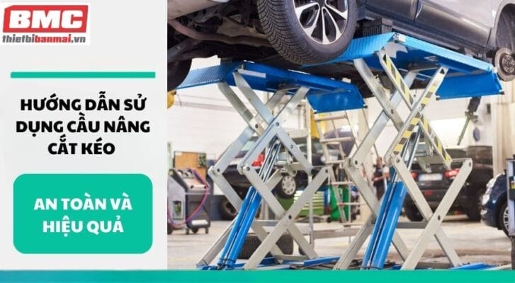 Hướng dẫn sử dụng cầu nâng cắt kéo an toàn và hiệu quả