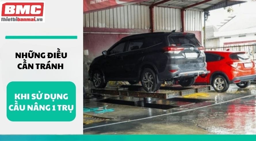 Những điều cần tránh khi sử dụng cầu nâng 1 trụ