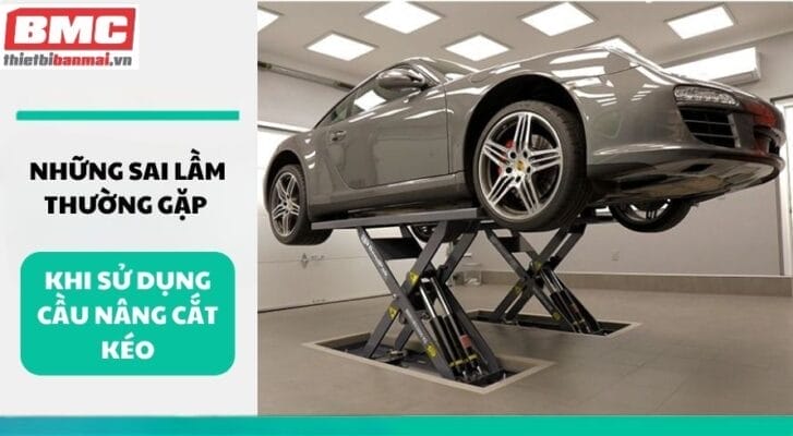 Những sai lầm thường gặp khi sử dụng cầu nâng cắt kéo
